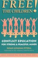 Free the Children: Conflict Education for Strong Peaceful Minds di Susan Gingras Fitzell M. Ed edito da Cogent Catalyst Publications