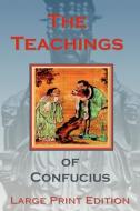 The Teachings of Confucius - Large Print Edition di Confucius edito da Digital Pulse, Inc