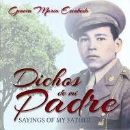 Dichos de Mi Padre: Sayings of My Father di Geneva Maria Escobedo edito da Latino Book Publisher