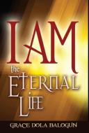 I Am the Eternal Life di Grace Dola Balogun edito da Grace Religious Books Publishing & Distributors.In