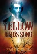 Yellow Bird's Song di Heather Miller, Historium Press edito da Lulu Press