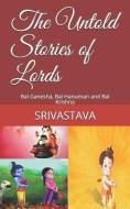 The Untold Stories of Lords: Bal Ganesha, Bal Hanuman and Bal Krishna di Srivastava edito da LIGHTNING SOURCE INC