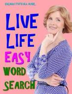 Live Life Easy Word Search: 133 Extra Large Print Inspirational Themed Puzzles di Kalman Toth M. a. M. Phil edito da Createspace Independent Publishing Platform