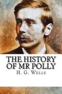 The History of MR Polly di H. G. Wells edito da Createspace Independent Publishing Platform