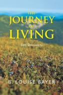 The Journey of Living di B. Louise Bayer edito da Balboa Press