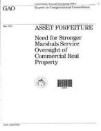 Asset Forfeiture: Need for Stronger Marshals Service Oversight of Commercial Real Property di United States Government a Office (Gao) edito da Createspace Independent Publishing Platform
