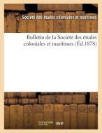 Bulletin De La Societe Des Etudes Coloniales Et Maritimes (Ed.1878) di SANS AUTEUR edito da Hachette Livre - BNF