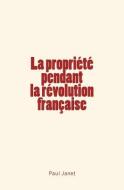 La Propriété pendant la révolution française di Paul Janet edito da LIGHTNING SOURCE INC
