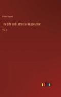 The Life and Letters of Hugh Miller di Peter Bayne edito da Outlook Verlag