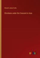 Christians under the Crescent in Asia di Edward Lewes Cutts edito da Outlook Verlag