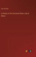 A History of the Comstock Silver Lode & Mines di Dan De Quille edito da Outlook Verlag