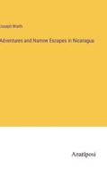 Adventures and Narrow Escapes in Nicaragua di Joseph Worth edito da Anatiposi Verlag