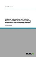 Customer Touchpoints: Persönlichere und emotionalere Kundenbeziehung im Customer-Relationship-Management (CRM) di Simon Baumann edito da GRIN Publishing