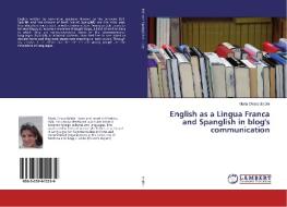 English as a Lingua Franca and Spanglish in blog's communication di Maria Chiara Baldini edito da LAP Lambert Academic Publishing