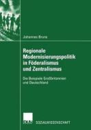 Regionale Modernisierungspolitik in Föderalismus und Zentralismus di Johannes Bruns edito da Deutscher Universitätsverlag