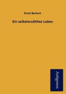 Ein selbsterzähltes Leben di Ernst Barlach edito da Antigonos