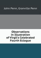 Observations In Illustration Of Virgil's Celebrated Fourth Eclogue di Granville Penn, John Penn edito da Book On Demand Ltd.