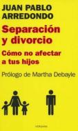Separacion y Divorcio di Juan Pablo Arredondo edito da Ediciones B
