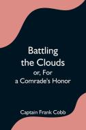 Battling the Clouds; or, For a Comrade's Honor di Captain Frank Cobb edito da Alpha Editions