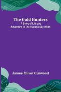 The Gold Hunters di James Oliver Curwood edito da Alpha Editions