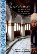 The Sultanas Fountain: An Imperial Story of Cairo, Istanbul, and Amsterdam di Agnieszka Dobrowolska edito da AMER UNIV IN CAIRO PR