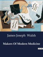 Makers Of Modern Medicine di James Joseph Walsh edito da Culturea