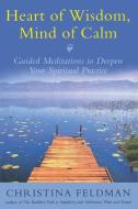 Heart of Wisdom, Mind of Calm: Guided Meditations to Deepen Your Spiritual Practice di Christina Feldman edito da HARPERCOLLINS 360