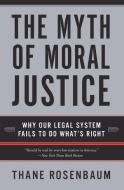 The Myth of Moral Justice di Thane Rosenbaum edito da Harper Perennial