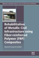 Rehabilitation of Metallic Civil Infrastructure Using Fiber Reinforced Polymer (Frp) Composites: Types Properties and Testing Methods edito da Woodhead Publishing