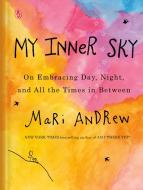 My Inner Sky: On Embracing Day, Night, and All the Times in Between di Mari Andrew edito da PENGUIN GROUP