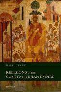 Religions of the Constantinian Empire di Mark Edwards edito da OUP Oxford