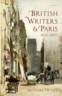 British Writers and Paris: 1830-1875 di Elisabeth Jay edito da OUP Oxford