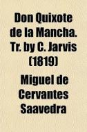 Don Quixote De La Mancha. Tr. By C. Jarvis (1819) di Miguel De Cervantes Saavedra edito da General Books Llc