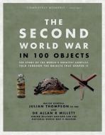 The Second World War in 100 Objects: The Story of the World's Greatest Conflict Told Through the Objects That Shaped It di Allan R. Millett, Julian Thompson edito da ANDRE DEUTSCH