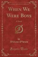 When We Were Boys: A Novel (Classic Reprint) di William O'Brien edito da Forgotten Books