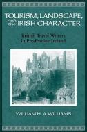Williams, W:  Tourism, Landscape and the Irish Character di W. H. A. Williams edito da The University of Wisconsin Press