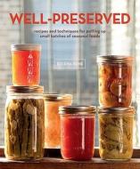 Well-Preserved: Recipes and Techniques for Putting Up Small Batches of Seasonal Foods di Eugenia Bone edito da Clarkson Potter Publishers