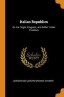 Italian Republics di Sismondi Jean-Charles-Leonard Simonde Sismondi edito da Franklin Classics