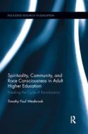 Spirituality, Community, and Race Consciousness in Adult Higher Education di Timothy Paul Westbrook edito da Taylor & Francis Ltd