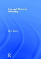 Law and Ethics for Midwifery di Elinor (Coventry University Clarke edito da Taylor & Francis Ltd