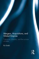 Mergers, Acquisitions and Global Empires: Tolerance, Diversity and the Success of M&A di Ko Unoki edito da ROUTLEDGE