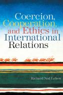 Coercion, Cooperation, and Ethics in International Relations di Richard Ned (Dartmouth College Lebow edito da Taylor & Francis Ltd