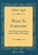 What Is Forestry: And What Does It Mean to the People of Michigan? (Classic Reprint) di Filibert Roth edito da Forgotten Books