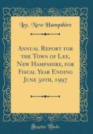 Annual Report for the Town of Lee, New Hampshire, for Fiscal Year Ending June 30th, 1997 (Classic Reprint) di Lee New Hampshire edito da Forgotten Books