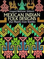 Mexican Indian Folk Designs: 200 Motifs from Textiles di Irmgard Weitlaner-Johnson edito da DOVER PUBN INC