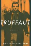 Truffaut di Antoine De Baecque, Serge Toubiana edito da UNIV OF CALIFORNIA PR