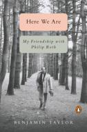 Here We Are: My Friendship with Philip Roth di Benjamin Taylor edito da PENGUIN GROUP