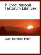 P. Ovidi Nasonis Fastorum Libri Sex di Ovid Hermann Peter edito da Bibliolife