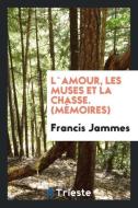 L`amour, les muses et la chasse. (Mémoires) di Francis Jammes edito da Trieste Publishing