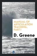 Manual of Articulation Teaching, Part I di D. Greene edito da LIGHTNING SOURCE INC